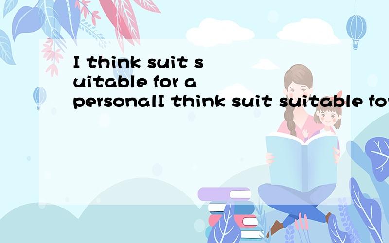I think suit suitable for a personalI think suit suitable for a personal