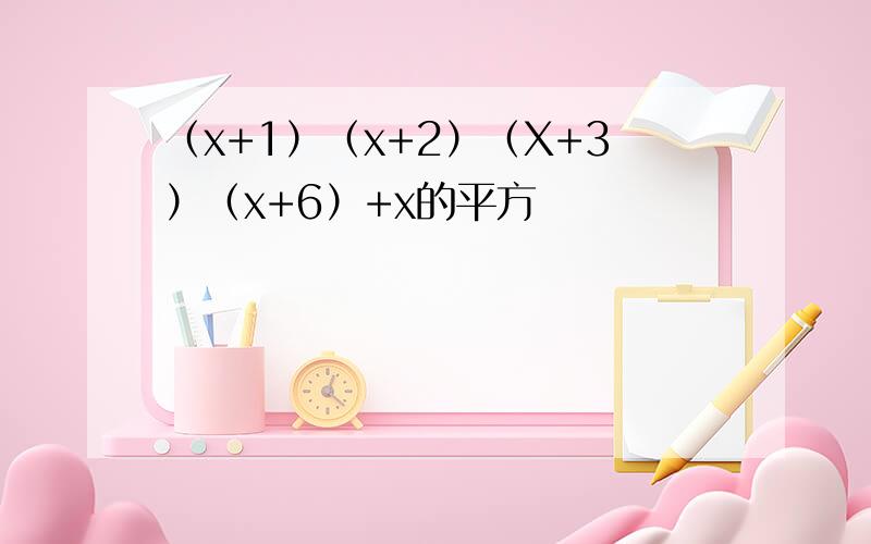 （x+1）（x+2）（X+3）（x+6）+x的平方