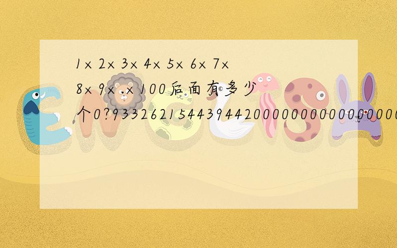1×2×3×4×5×6×7×8×9×.×100后面有多少个0?93326215443944200000000000000000000000000000000000000000000000000000000000000000000000000000000000000000000000000000000000000000000000000000000000000000000000用excel函数，计算出来的数值