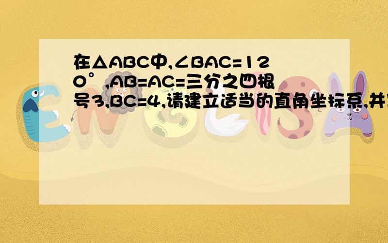 在△ABC中,∠BAC=120°,AB=AC=三分之四根号3,BC=4,请建立适当的直角坐标系,并写出A、B、C各点的坐标
