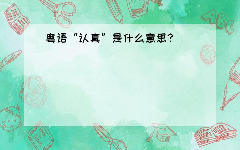 粤语“认真”是什么意思?