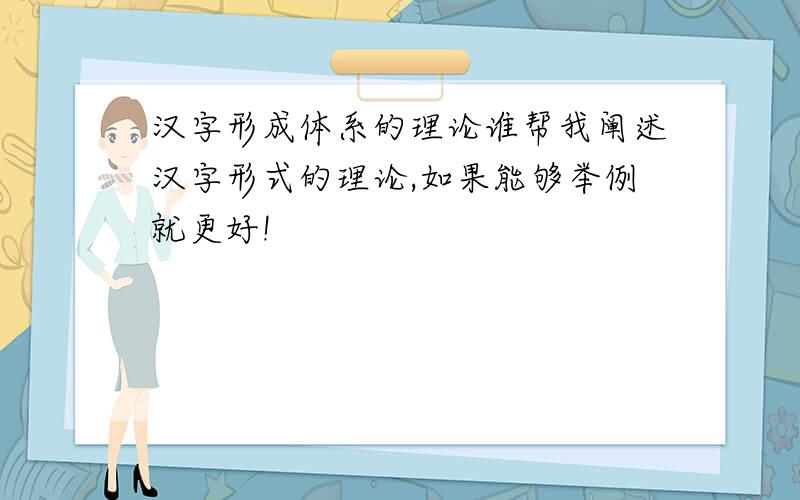 汉字形成体系的理论谁帮我阐述汉字形式的理论,如果能够举例就更好!