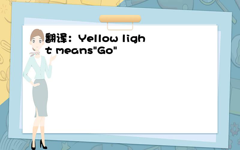 翻译：Yellow light means