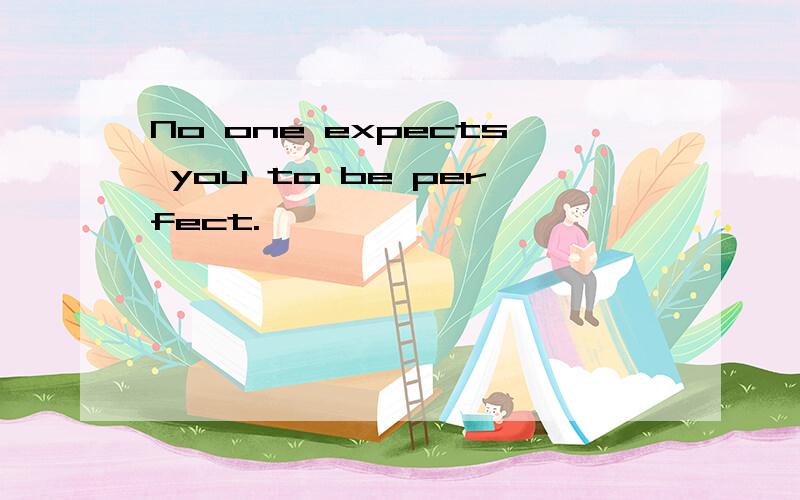 No one expects you to be perfect.