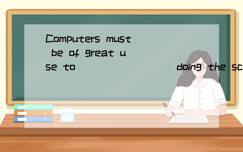 Computers must be of great use to ________ doing the scientific research.　A．those　　　　　　　 B．who 　C．those who 　　　　　D．whomever为什么呢?