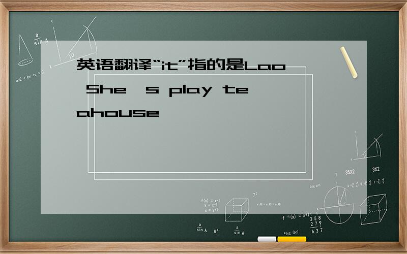 英语翻译“it”指的是Lao She's play teahouse