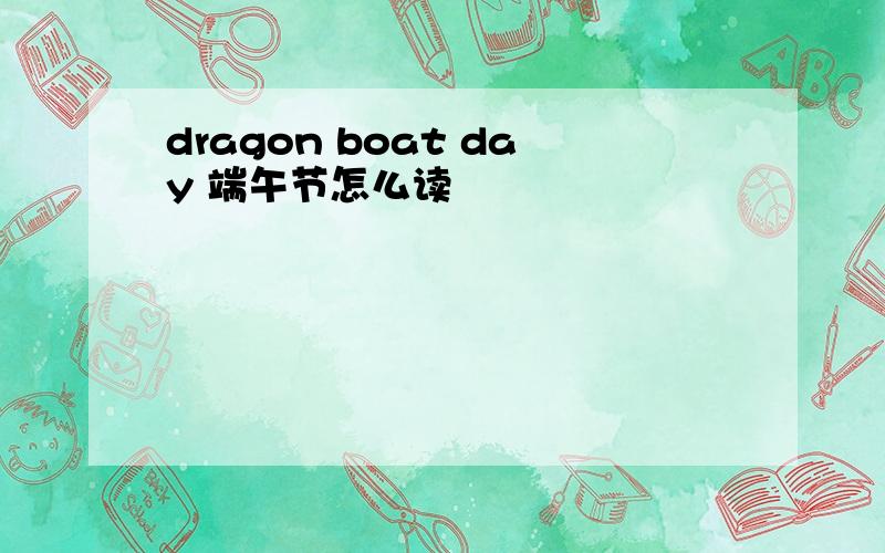 dragon boat day 端午节怎么读