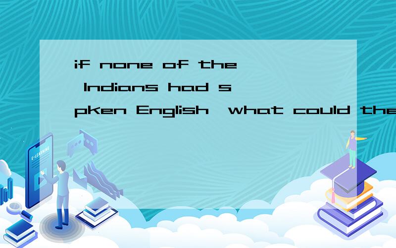 if none of the Indians had spken English,what could the Pilgrims have done to get to know them?help me!