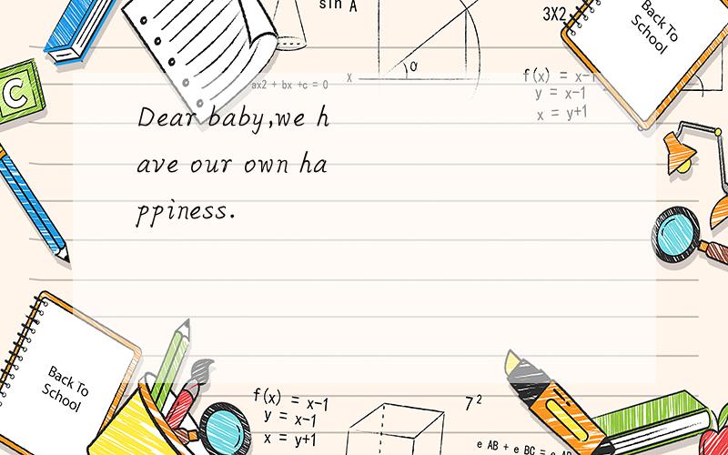 Dear baby,we have our own happiness.