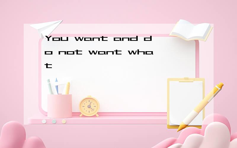 You want and do not want what