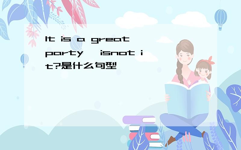 It is a great party ,isnot it?是什么句型