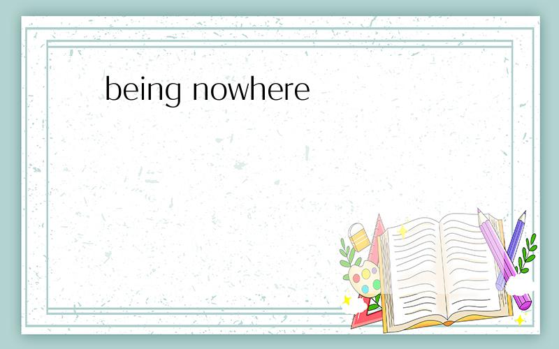 being nowhere