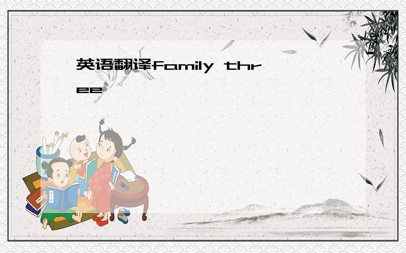 英语翻译family three