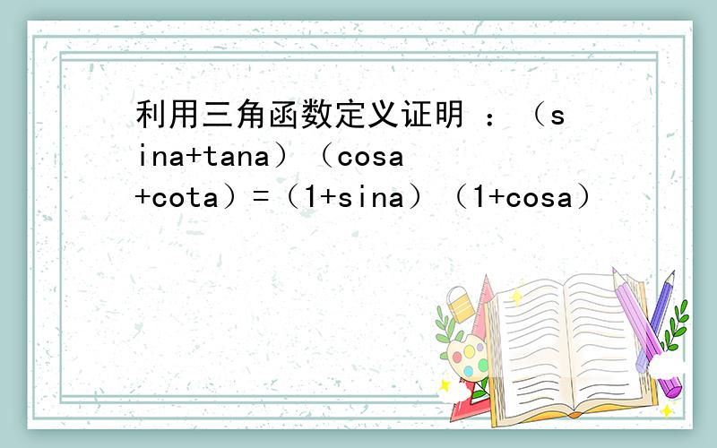 利用三角函数定义证明 ：（sina+tana）（cosa+cota）=（1+sina）（1+cosa）