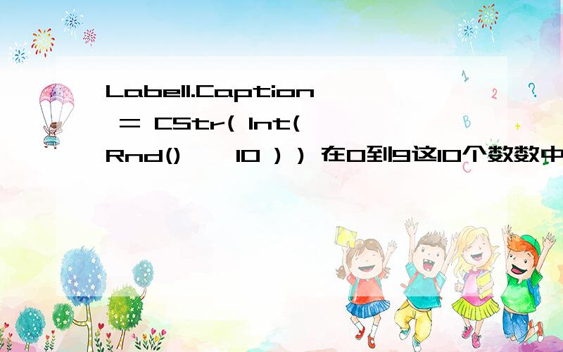 Label1.Caption = CStr( Int( Rnd() * 10 ) ) 在0到9这10个数数中取一个随机数——x 返回小于等于x的最大整为什么是这个意思?求详解