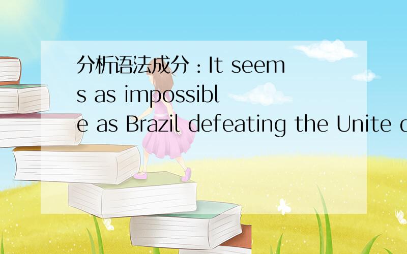 分析语法成分：It seems as impossible as Brazil defeating the Unite d States would sound.