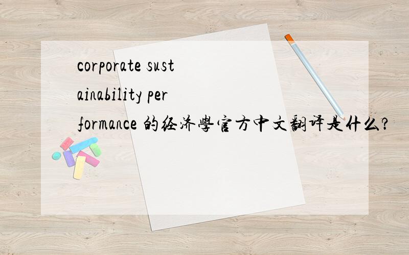 corporate sustainability performance 的经济学官方中文翻译是什么?