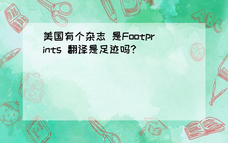 美国有个杂志 是Footprints 翻译是足迹吗?