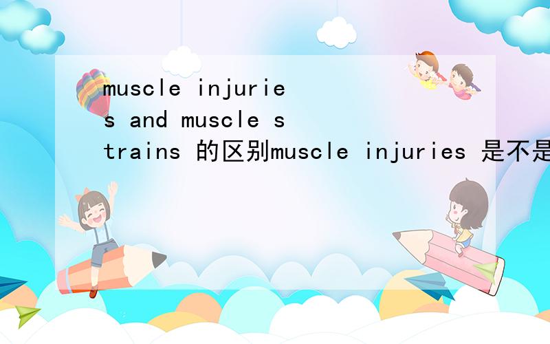muscle injuries and muscle strains 的区别muscle injuries 是不是包括 muscle strains还是两者是等价的.