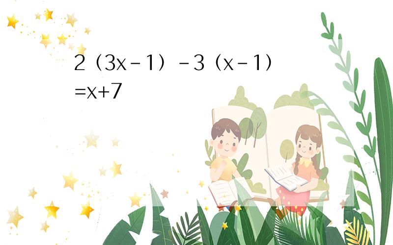 2（3x-1）-3（x-1）=x+7