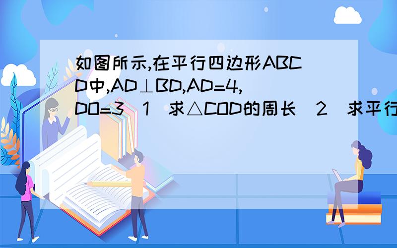 如图所示,在平行四边形ABCD中,AD⊥BD,AD=4,DO=3(1)求△COD的周长（2）求平行四边形ABCD的面积