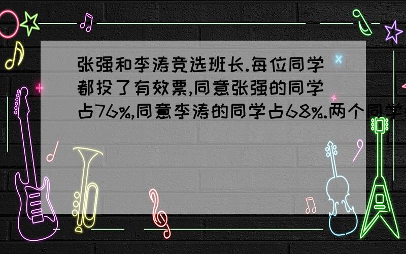 张强和李涛竞选班长.每位同学都投了有效票,同意张强的同学占76%,同意李涛的同学占68%.两个同学都同意的占全班的百分之几?
