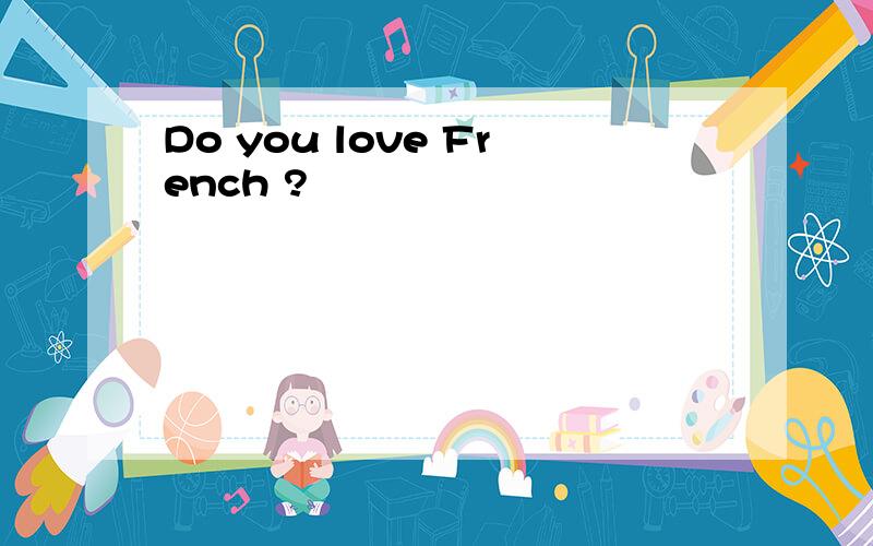 Do you love French ?