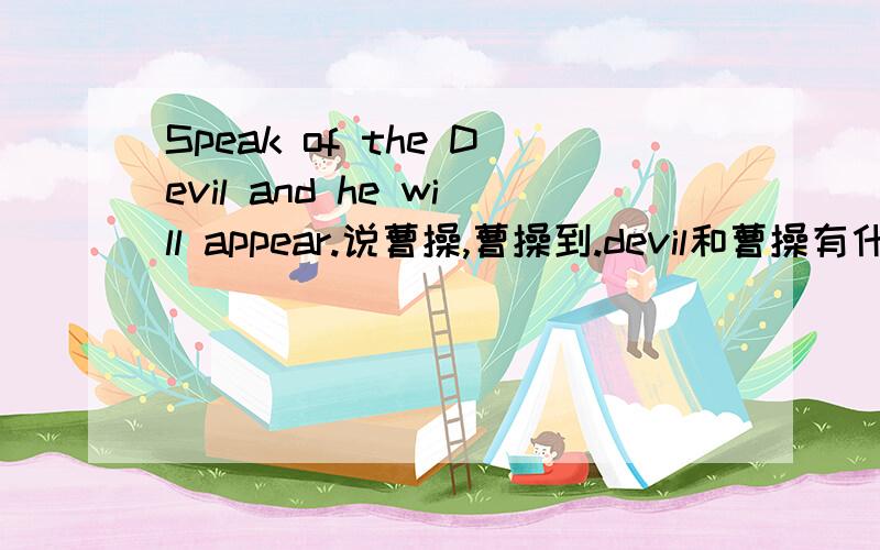 Speak of the Devil and he will appear.说曹操,曹操到.devil和曹操有什么关系?