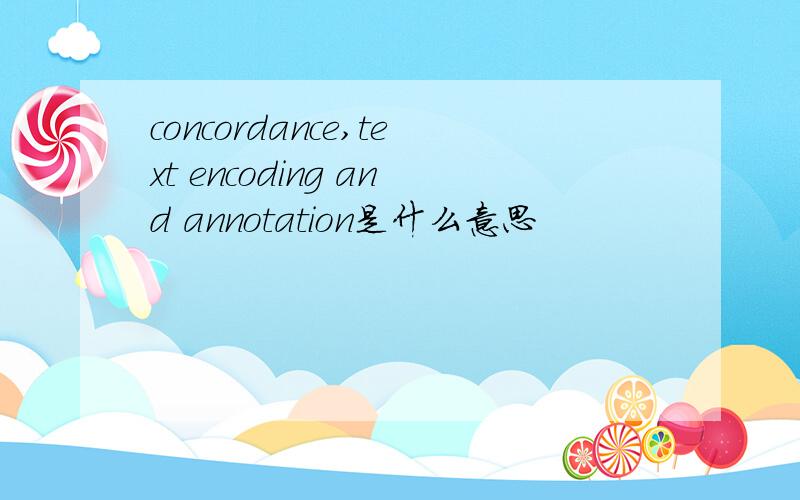concordance,text encoding and annotation是什么意思