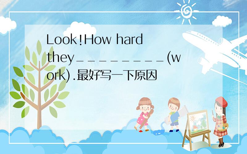 Look!How hard they________(work).最好写一下原因