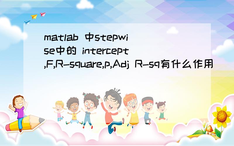 matlab 中stepwise中的 intercept,F,R-square,p,Adj R-sq有什么作用