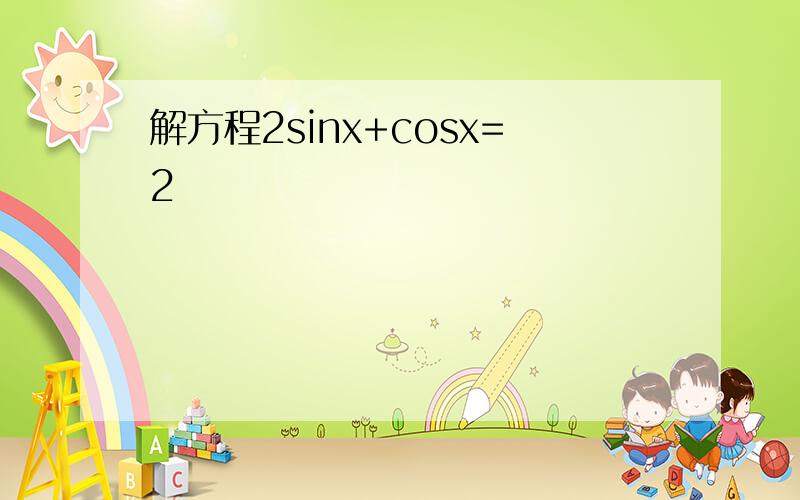 解方程2sinx+cosx=2