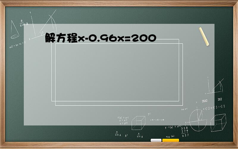 解方程x-0.96x=200