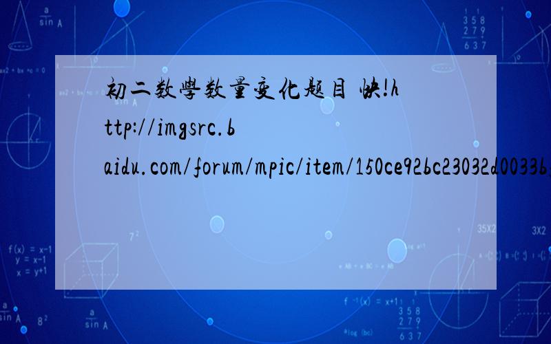 初二数学数量变化题目 快!http://imgsrc.baidu.com/forum/mpic/item/150ce92bc23032d0033bf616.jpg