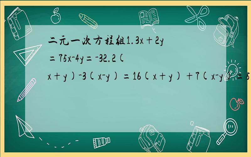 二元一次方程组1.3x+2y=75x-4y=-32.2(x+y)-3(x-y)=16(x+y)+7(x-y)=51用代入法
