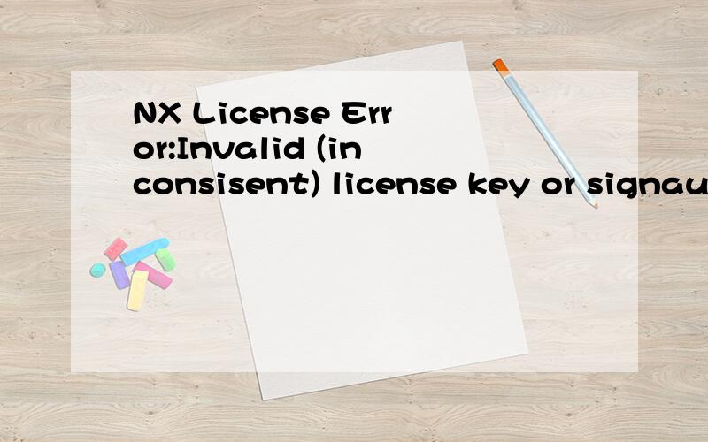 NX License Error:Invalid (inconsisent) license key or signautre.the license key/signature and data for the feature do not match.安装UG 后打开出现这样的提示,UG不能打开,