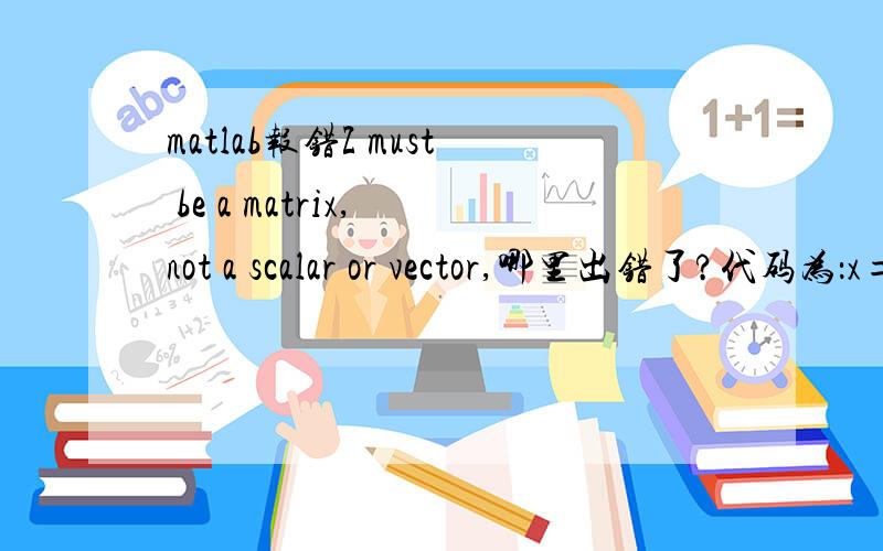 matlab报错Z must be a matrix, not a scalar or vector,哪里出错了?代码为：x=-3:0.01:3;y=--2:0.01:2;[x,y]=meshgrid(x,y);f=(4-2.1*x.^2+(x.^4)./3).*x.^2+x.*y+(-4+4*y.^2).*y.^2;mesh(x,y,f);运行后报错：Error using mesh (line 76)Z must be a
