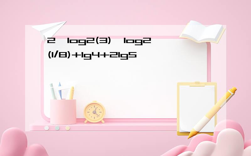 2^log2(3)×log2(1/8)+lg4+2lg5