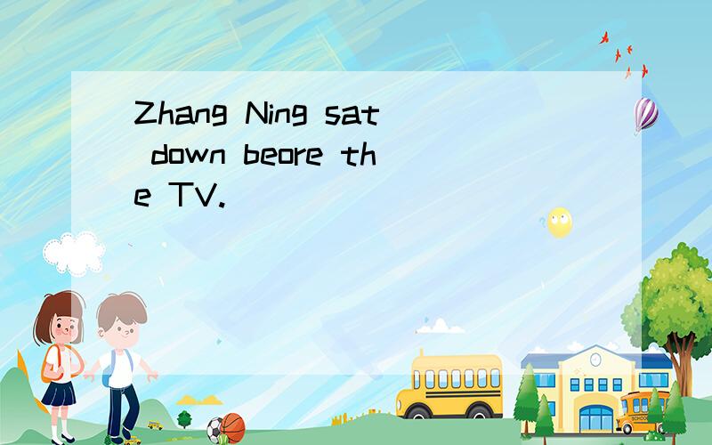 Zhang Ning sat down beore the TV.）