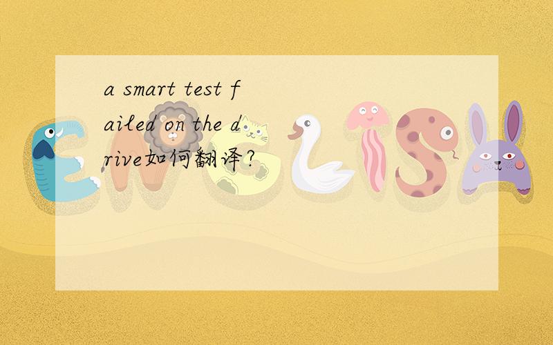 a smart test failed on the drive如何翻译?