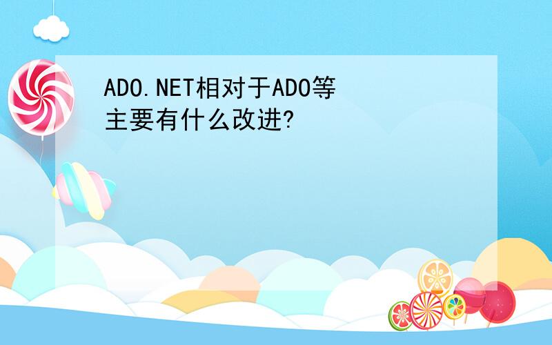 ADO.NET相对于ADO等主要有什么改进?