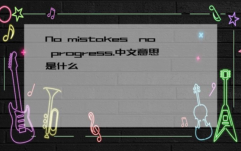 No mistakes,no progress.中文意思是什么