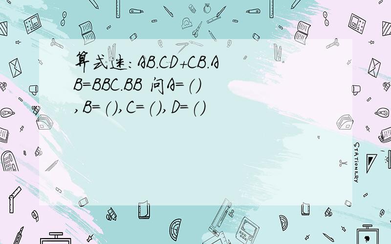 算式迷：AB.CD+CB.AB=BBC.BB 问A=(),B=(),C=(),D=()