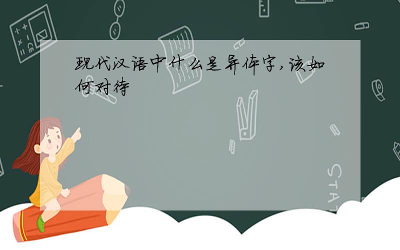 现代汉语中什么是异体字,该如何对待