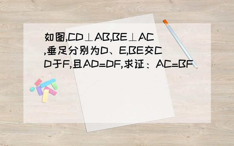 如图,CD⊥AB,BE⊥AC,垂足分别为D、E,BE交CD于F,且AD=DF,求证：AC=BF