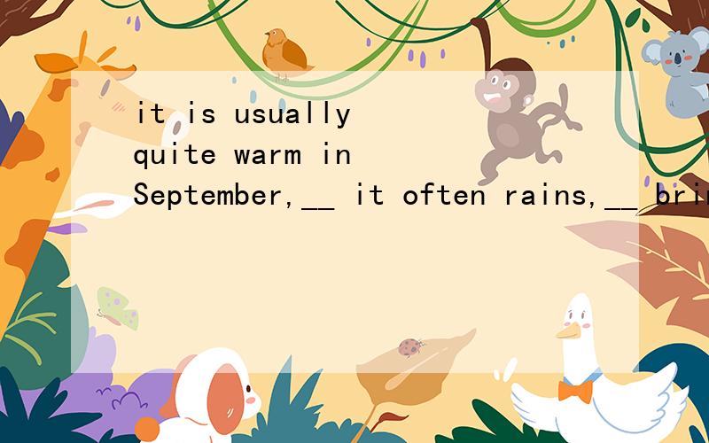 it is usually quite warm in September,__ it often rains,__ bring a waterproofa) but,sob) so,becausec) unless,butd) for,as为什么