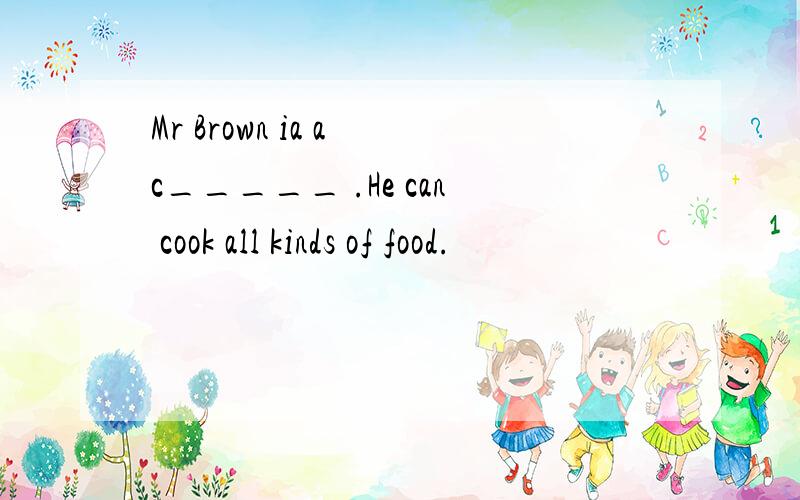 Mr Brown ia a c_____ .He can cook all kinds of food.