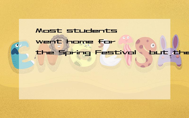 Most students went home for the Spring Festival ,but there will still ___ in schoolA few B little C a little D a few
