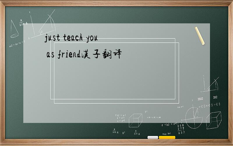 just teach you as friend汉子翻译