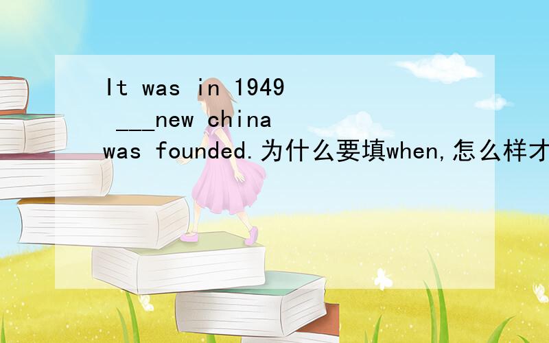 It was in 1949 ___new china was founded.为什么要填when,怎么样才能填that难道这句不是强调句吗